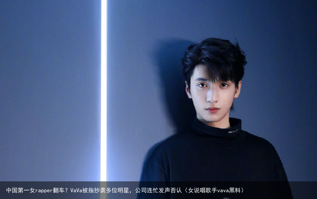 中国第一女rapper翻车？VaVa被指抄袭多位明星，公司连忙发声否认（女说唱歌手vava黑料）