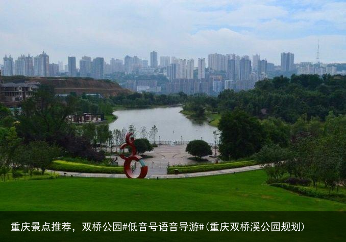 重庆景点推荐，双桥公园#低音号语音导游#(重庆双桥溪公园规划)