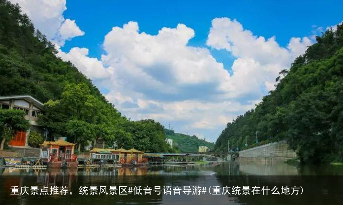 重庆景点推荐，统景风景区#低音号语音导游#(重庆统景在什么地方)