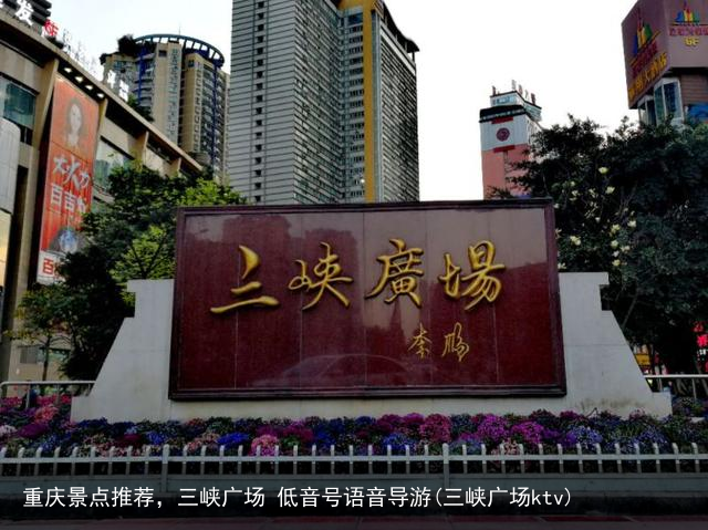 重庆景点推荐，三峡广场 低音号语音导游(三峡广场ktv)