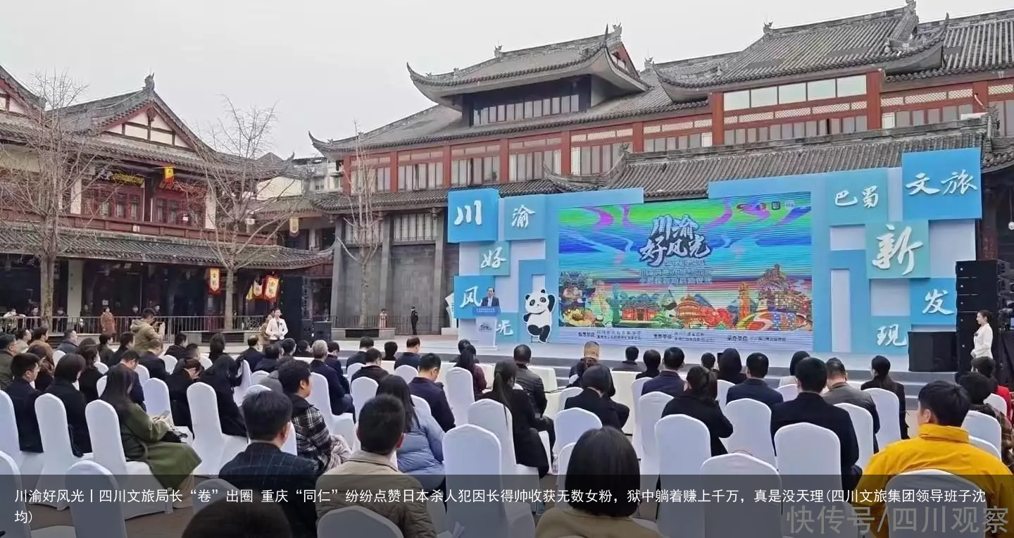 川渝好风光丨四川文旅局长“卷”出圈 重庆“同仁”纷纷点赞(四川文旅集团领导班子沈均)