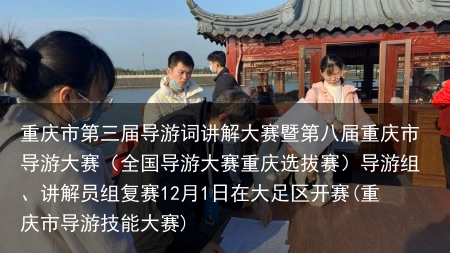 重庆市第三届导游词讲解大赛暨第八届重庆市导游大赛（全国导游大赛重庆选拔赛）导游组、讲解员组复赛12月1日在大足区开赛(重庆市导游技能大赛)