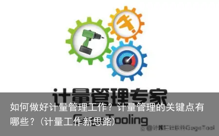 如何做好计量管理工作？计量管理的关键点有哪些？(计量工作新思路)