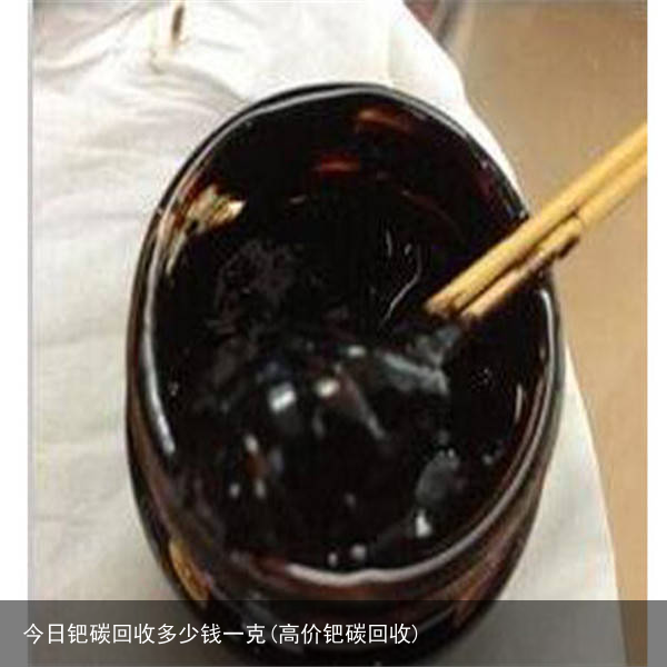 今日钯碳回收多少钱一克(高价钯碳回收)