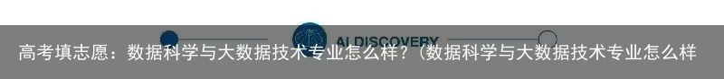 高考填志愿：数据科学与大数据技术专业怎么样？(数据科学与大数据技术专业怎么样?)