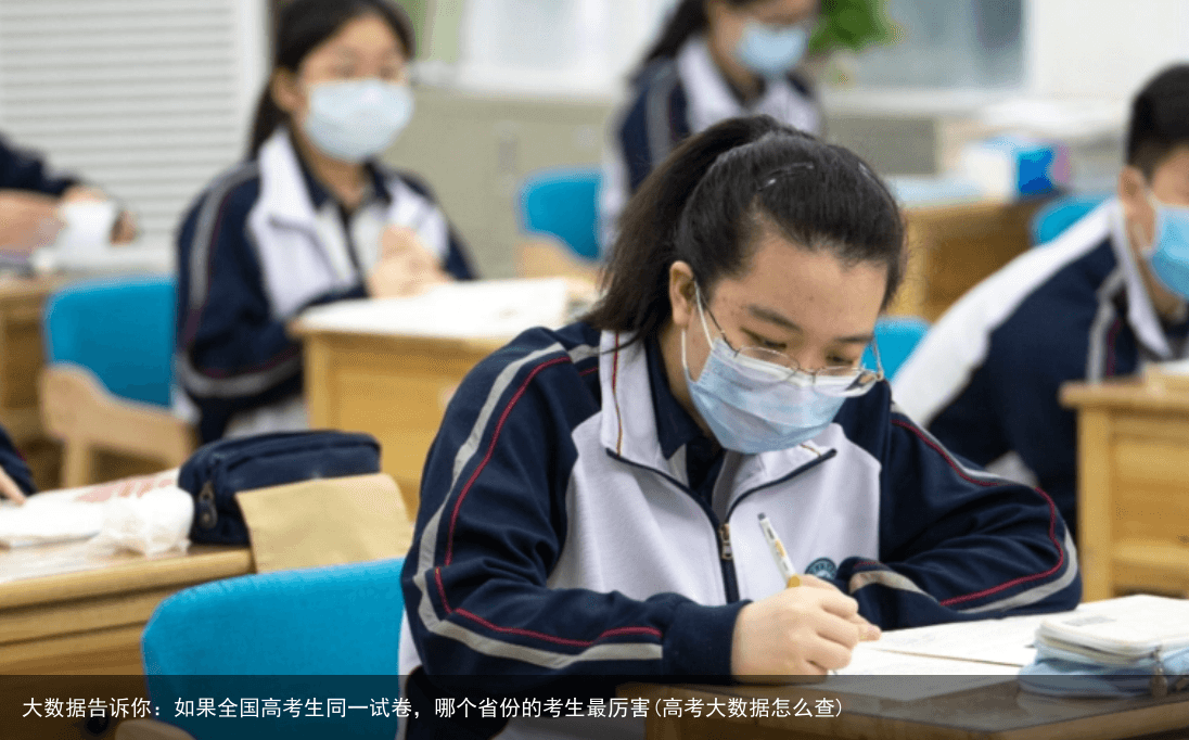 大数据告诉你：如果全国高考生同一试卷，哪个省份的考生最厉害(高考大数据怎么查)