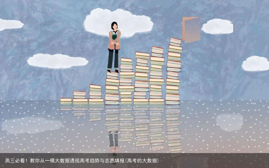 高三必看！教你从一模大数据透视高考趋势与志愿填报(高考的大数据)