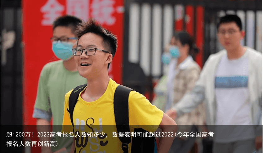 超1200万！2023高考报名人数知多少，数据表明可能超过2022(今年全国高考报名人数再创新高)