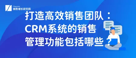 打造高效销售团队：CRM系统的销售管理功能包括哪些？（crm对话）