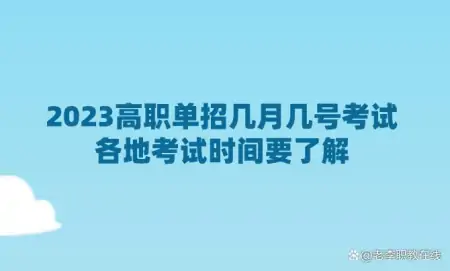 2023年高职单招几月几号考试？各地考试时间要了解！-高职单招开始时间
