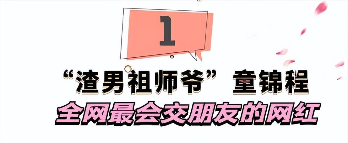 “渣男祖师爷”童锦程：全网最会交朋友的网红，邀请30位美女过节（童锦程资料 个人资料）
