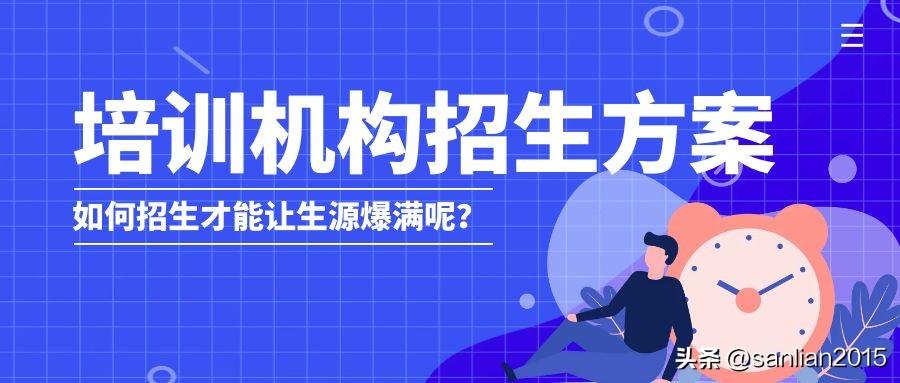 培训机构招生策划活动方案，如何招生才能让生源爆满呢？-培训机构招生术语及招生方法