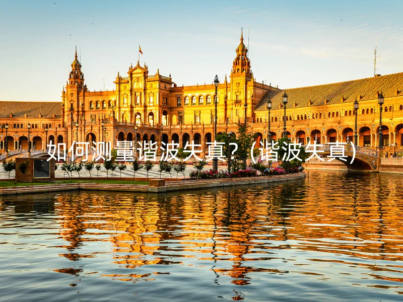 如何测量谐波失真？(谐波失真)