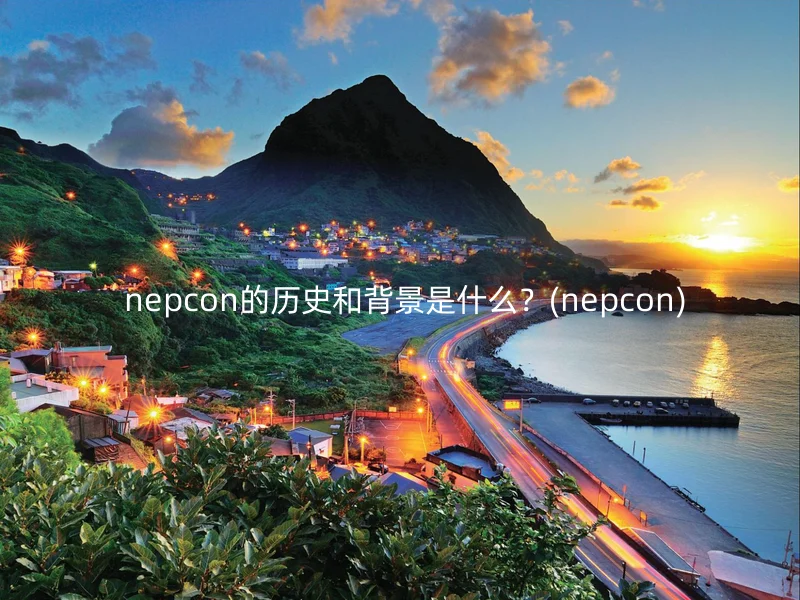  nepcon的历史和背景是什么？(nepcon)