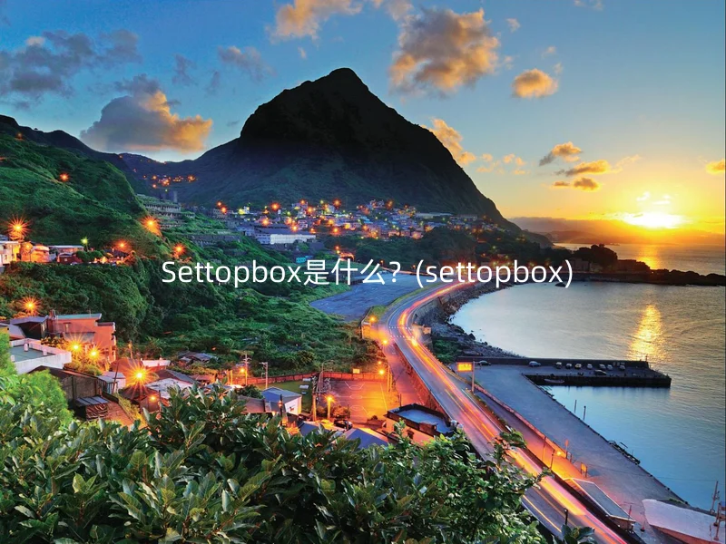  Settopbox是什么？(settopbox)