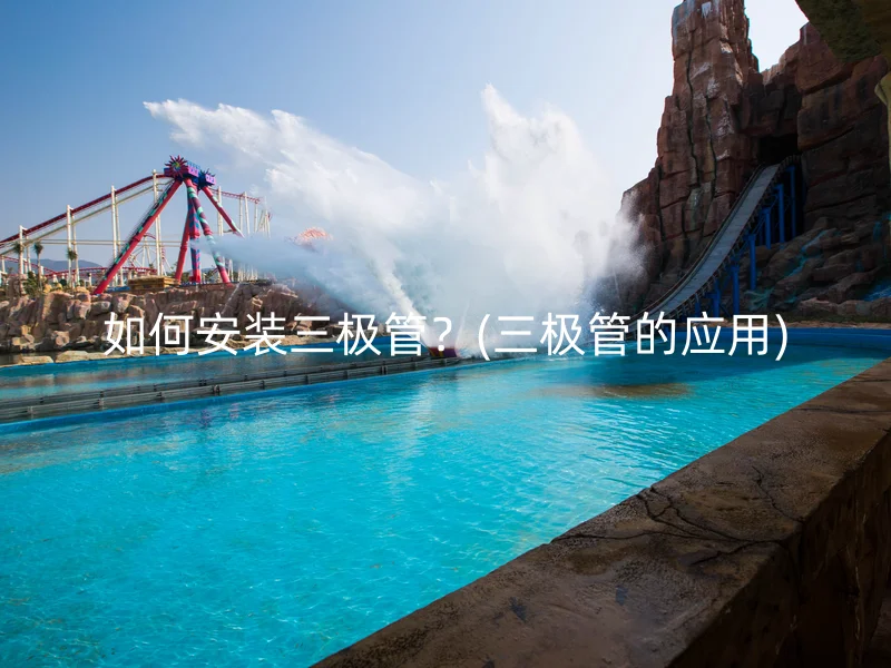 如何安装三极管？(三极管的应用)