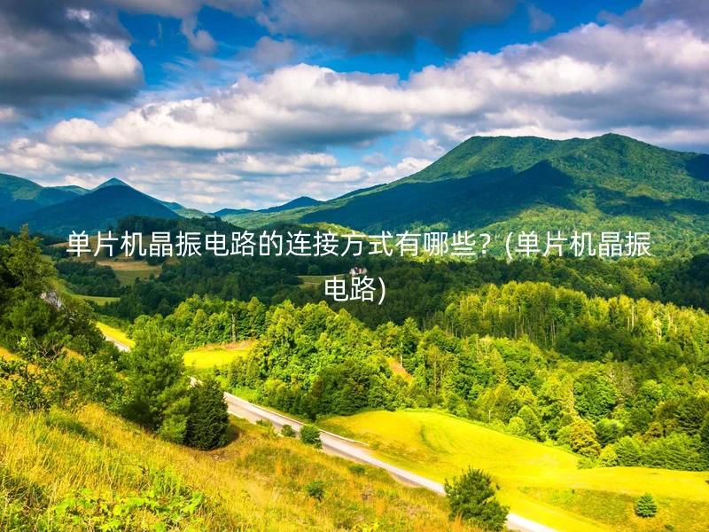  单片机晶振电路的连接方式有哪些？(单片机晶振电路)