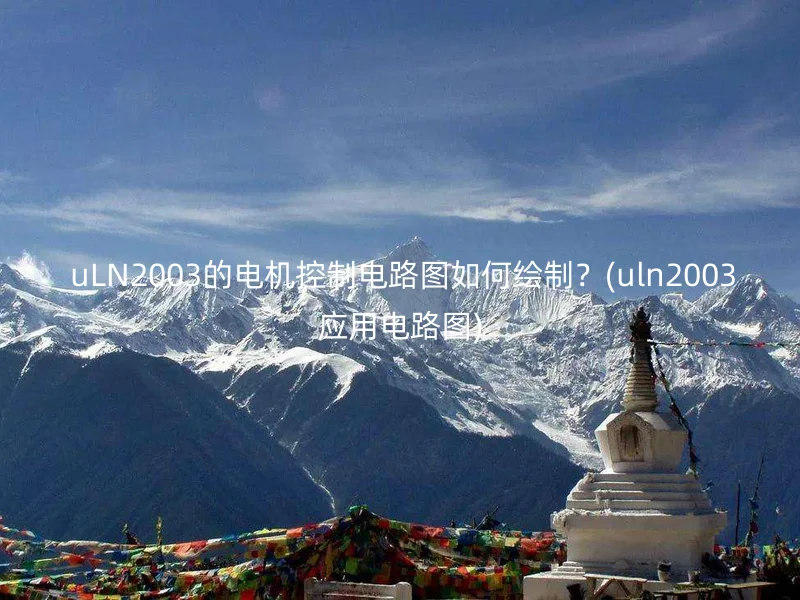  uLN2003的电机控制电路图如何绘制？(uln2003应用电路图)