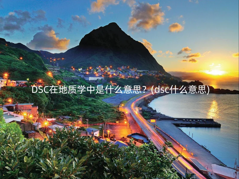  DSC在地质学中是什么意思？(dsc什么意思)