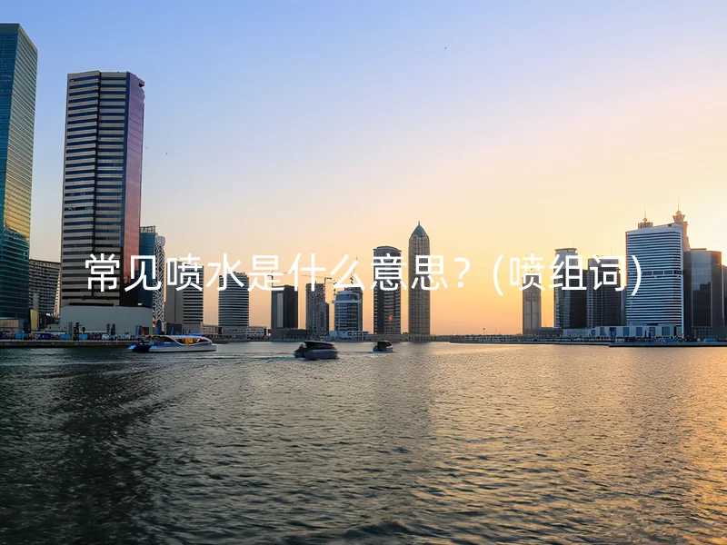 常见喷水是什么意思？(喷组词)