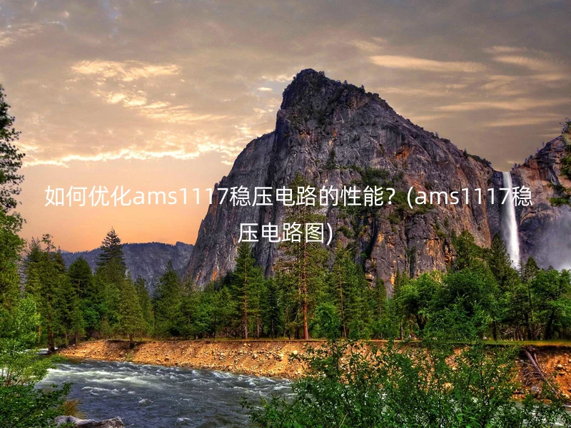  如何优化ams1117稳压电路的性能？(ams1117稳压电路图)