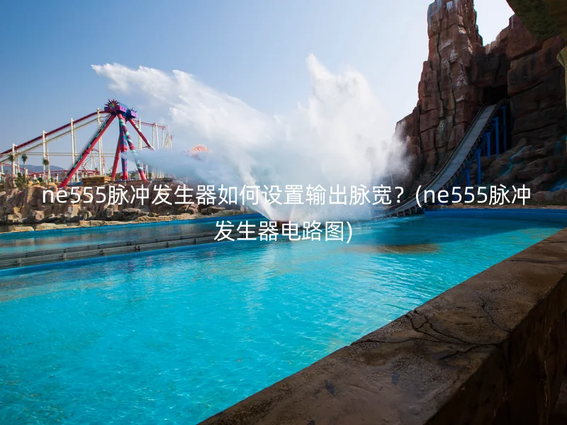  ne555脉冲发生器如何设置输出脉宽？(ne555脉冲发生器电路图)