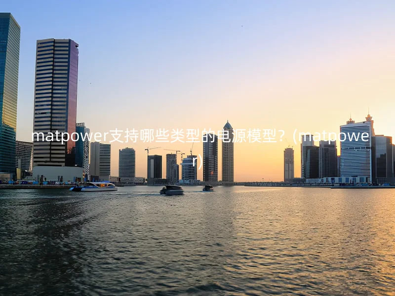  matpower支持哪些类型的电源模型？(matpower)
