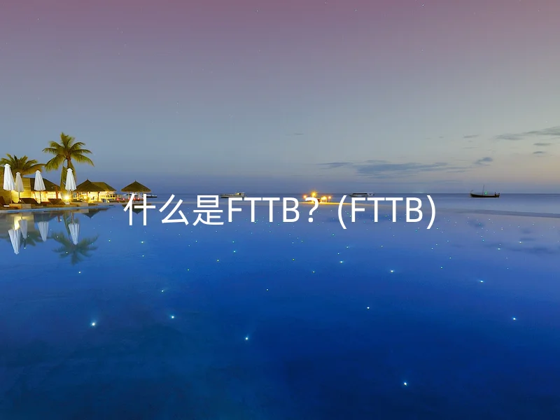 什么是FTTB？(FTTB)