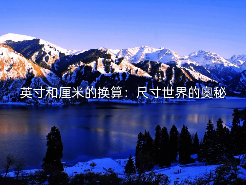 英寸和厘米的换算：尺寸世界的奥秘