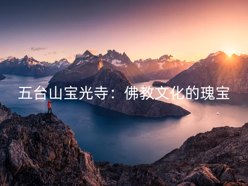 五台山宝光寺：佛教文化的瑰宝