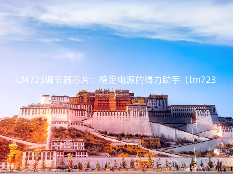 LM723调节器芯片：稳定电源的得力助手（lm723）