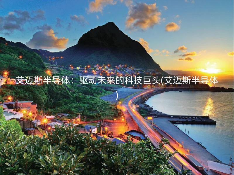 艾迈斯半导体：驱动未来的科技巨头(艾迈斯半导体)